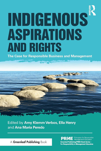 Indigenous Aspirations and Rights: The Case for Responsible Business and Management (The Principles for Responsible Management Education Series)