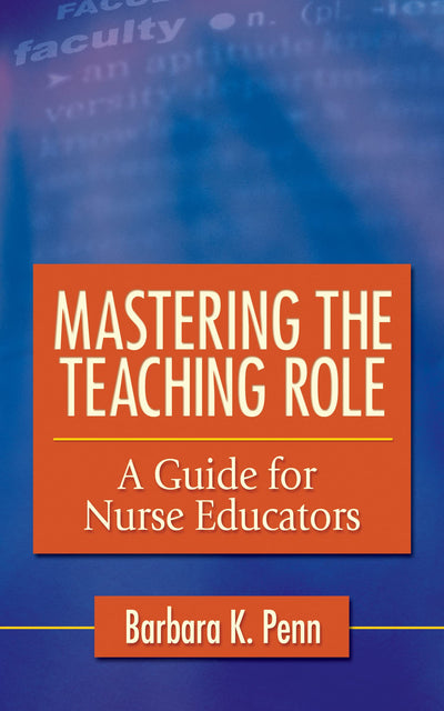 Mastering the Teaching Role: A Guide for Nurse Educators