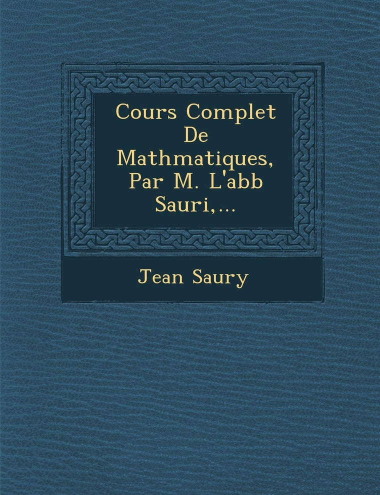 Cours Complet De Math?matiques, Par M. L'abb? Sauri, ...