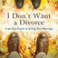 I Don't Want a Divorce: A 90 Day Guide to Saving Your Marriage