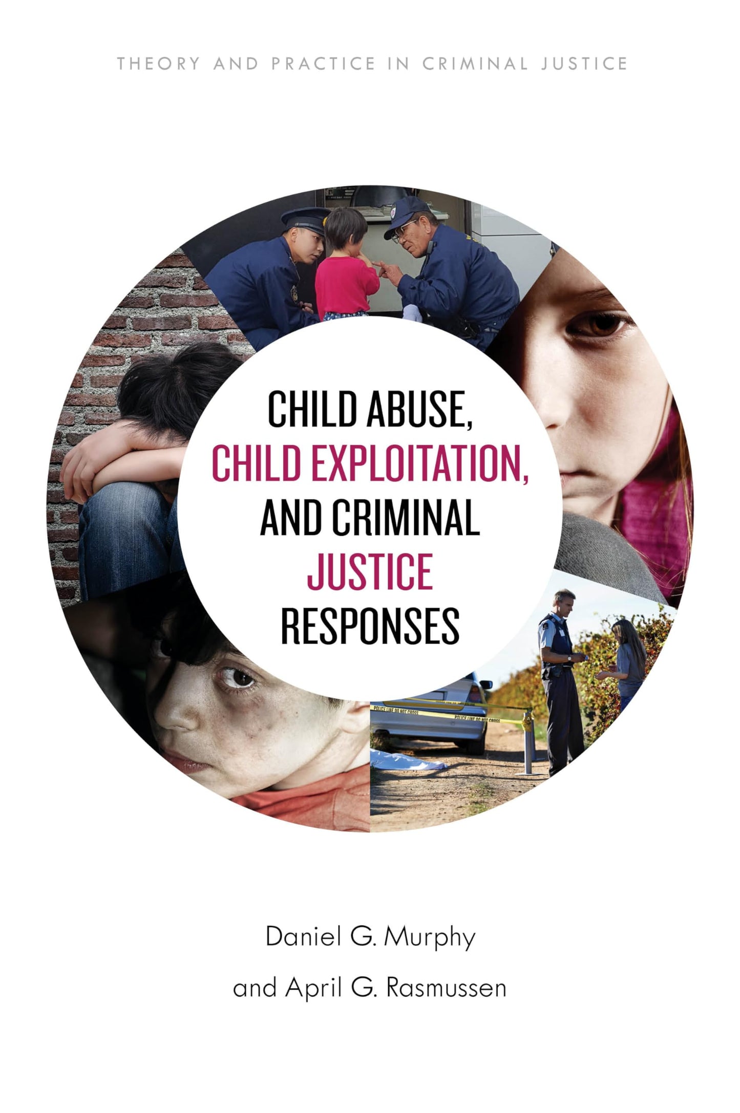 Child Abuse, Child Exploitation, and Criminal Justice Responses (Theory and Practice in Criminal Justice)