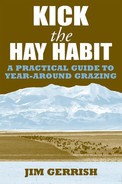 Kick the Hay Habit: A Practical Guide to Year-Around Grazing