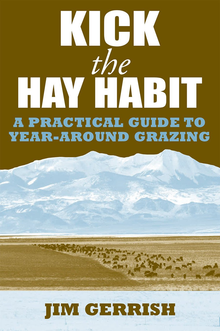 Kick the Hay Habit: A Practical Guide to Year-Around Grazing