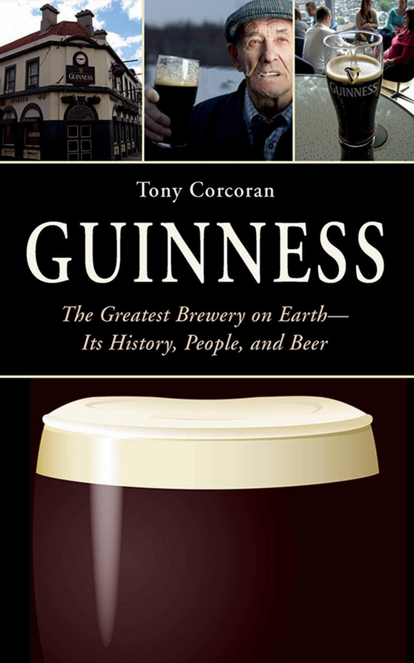 Guinness: The Greatest Brewery on Earth--Its History, People, and Beer