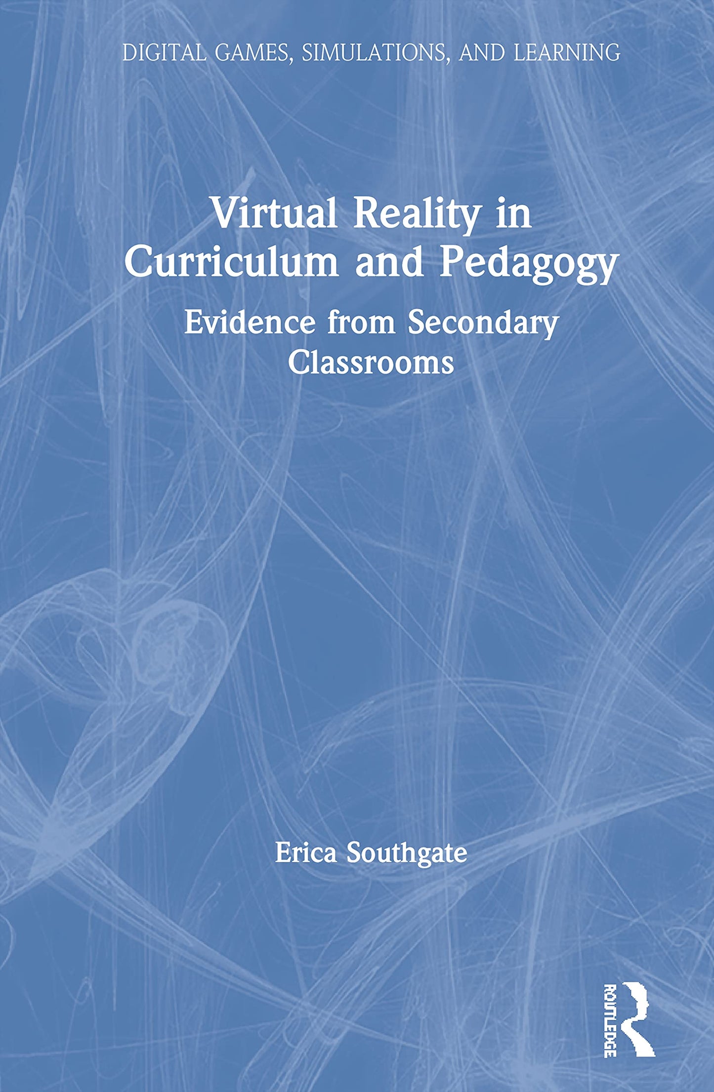 Virtual Reality in Curriculum and Pedagogy: Evidence from Secondary Classrooms (Digital Games, Simulations, and Play in Learning)