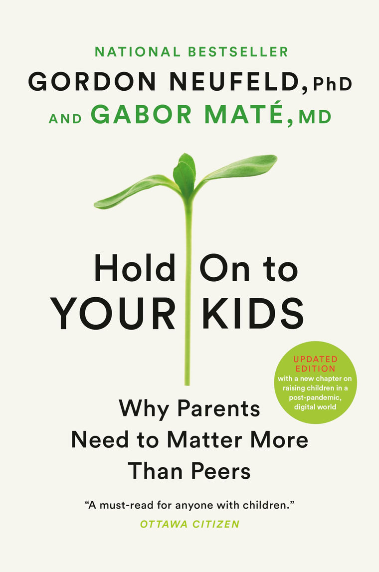 Hold On to Your Kids: Why Parents Matter by Gordon Neufeld