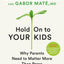 Hold On to Your Kids: Why Parents Matter by Gordon Neufeld