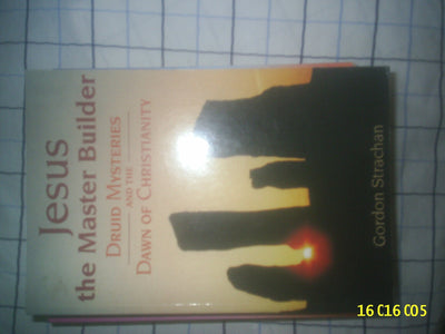 Jesus, the Master Builder : Druid Mysteries and the Dawn of Christianity