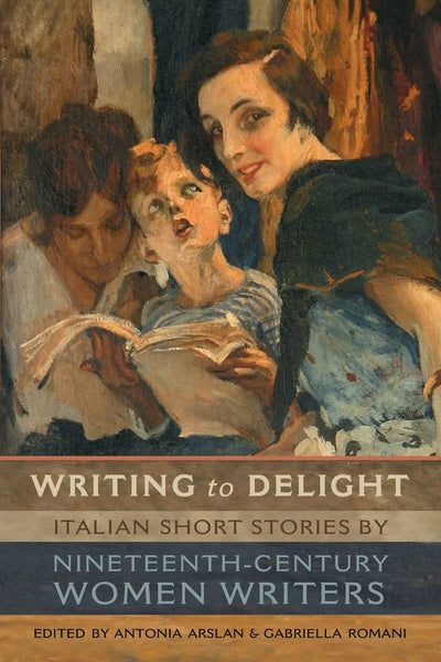 Writing to Delight: Italian Short Stories by Nineteenth-Century Women Writers (Toronto Italian Studies)