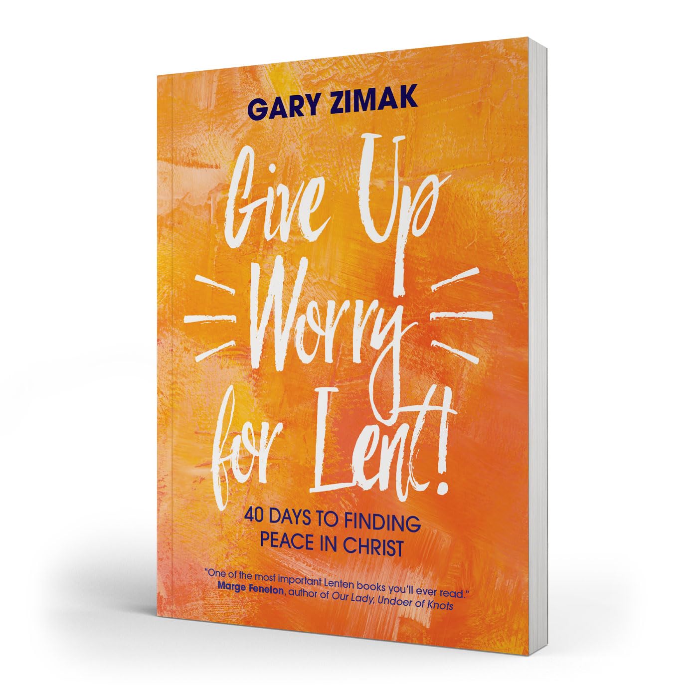 Give Up Worry for Lent!: 40 Days to Finding Peace in Christ