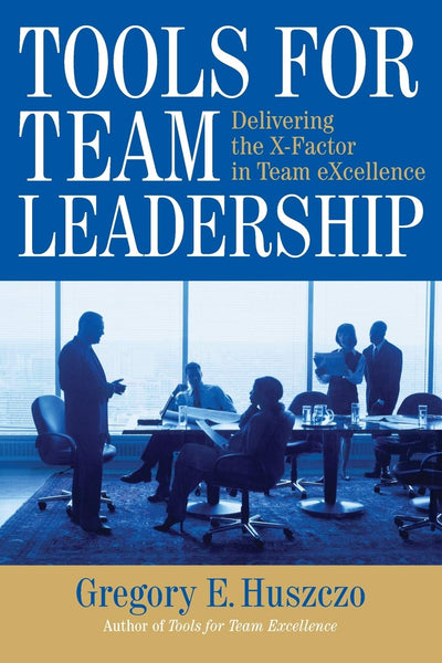 Tools for Team Leadership: Delivering the X-Factor in Team Excellence