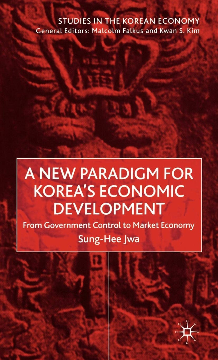 A New Paradigm for Korea's Economic Development: From Government Control to Market Economy (Studies in the Korean Economy)