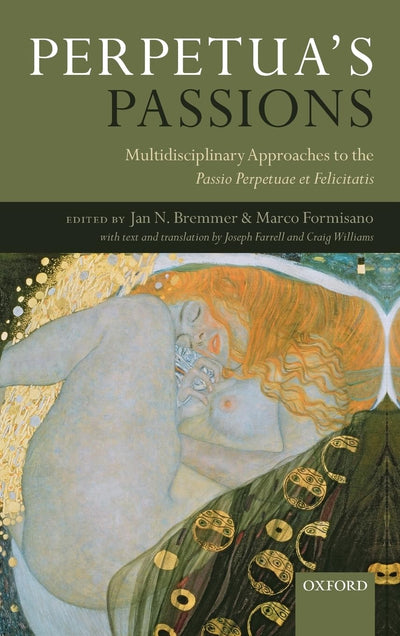 Perpetua's Passions: Multidisciplinary Approaches to the Passio Perpetuae et Felicitatis