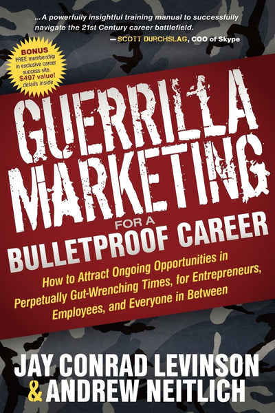 Guerrilla Marketing for a Bulletproof Career: How to Attract Ongoing Opportunities in Perpetually Gut Wrenching Times, for Entrepreneurs, Employees, and Everyone in Between (Guerilla Marketing Press)