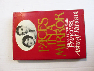 Faces in a Mirror: Memoirs from Exile by Ashraf Pahlavi