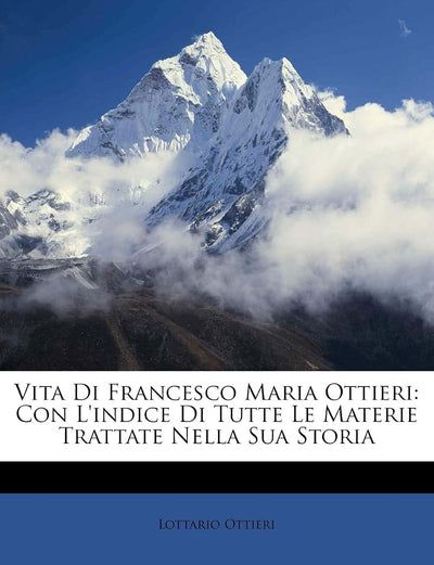Vita Di Francesco Maria Ottieri: Con l'Indice Di Tutte Le Materie Trattate Nella Sua Storia (Italian Edition)