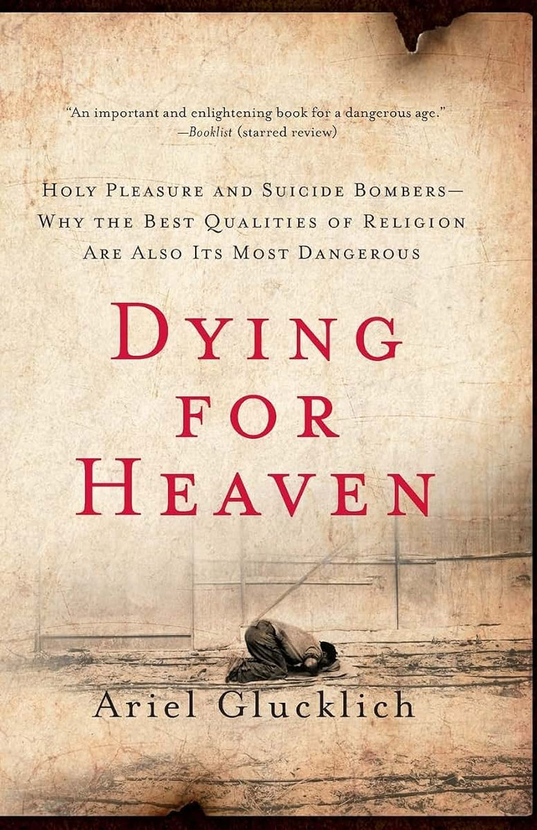 Dying for Heaven: Holy Pleasure and Suicide Bombers-Why the Best Qualities of Religion Are Also Its Most Dangerous