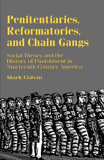 Penitentiaries, Reformatories, and Chain Gangs: Social Theory and the History of Punishment in Nineteenth-Century America
