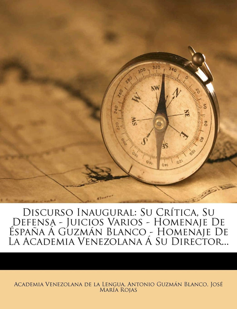 Discurso Inaugural: Su Crítica, Su Defensa - Juicios Varios - Homenaje De Éspaa Á Guzmán Blanco - Homenaje De La Academia Venezolana Á Su Director... (Spanish Edition)