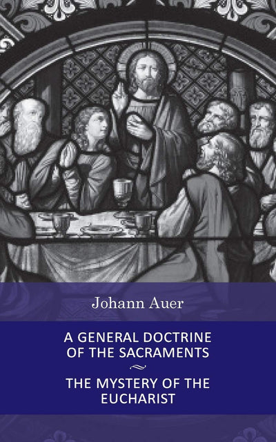 A General Doctrine of the Sacraments and The Mystery of the Eucharist (Dogmatic Theology)
