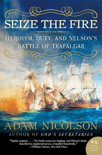 Seize the Fire: Heroism, Duty, and Nelson's Battle of Trafal