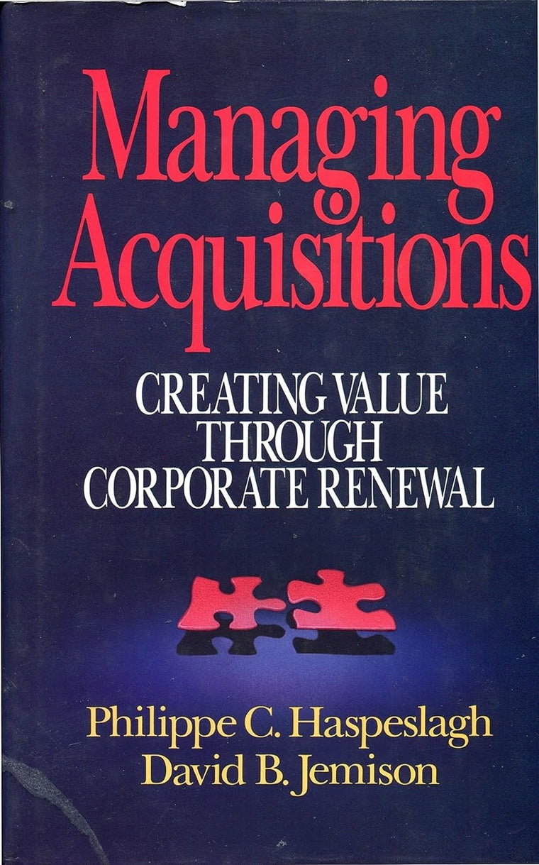 Managing Acquisitions: Creating Value Through Corporate Rene