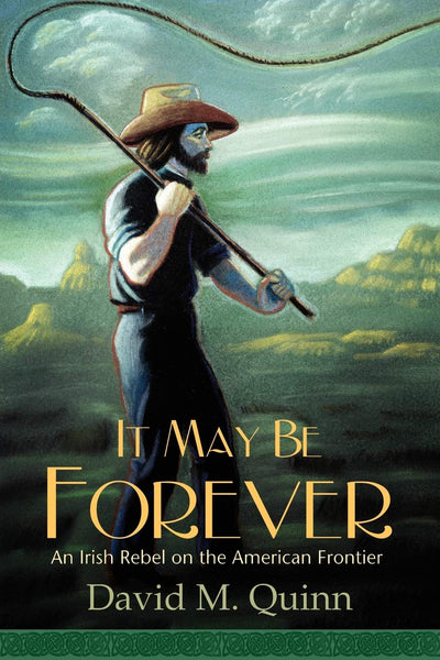 It May Be Forever: An Irish Rebel On the American Frontier