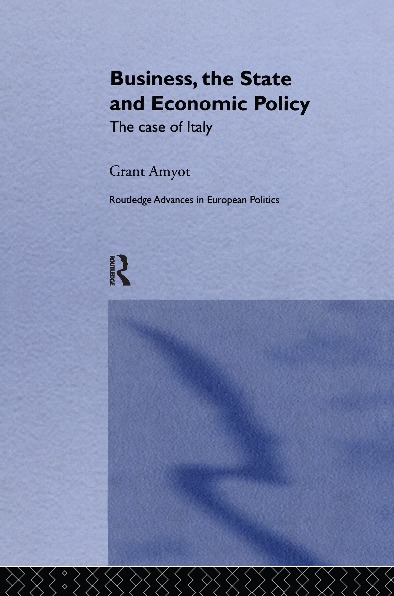 Business, The State and Economic Policy: The Case of Italy (Routledge Advances in European Politics)