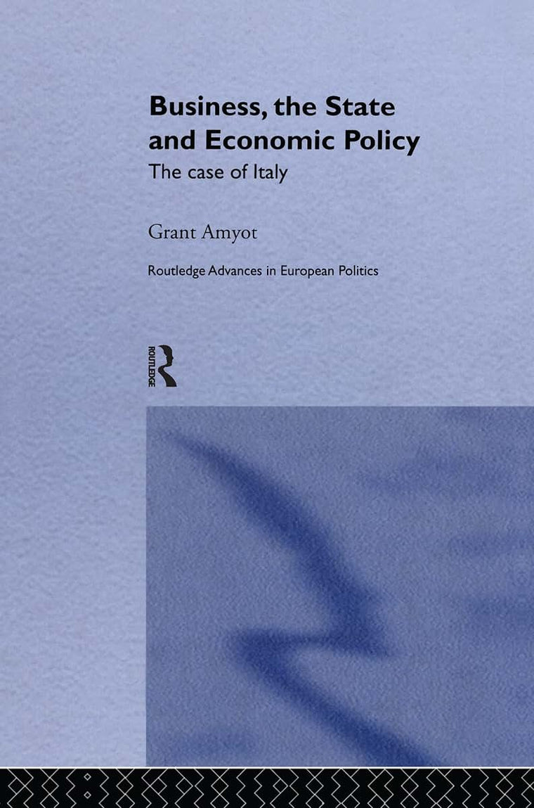 Business, The State and Economic Policy: The Case of Italy (Routledge Advances in European Politics)