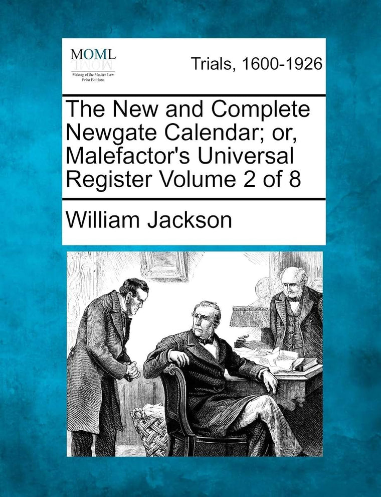The New and Complete Newgate Calendar; Or, Malefactor's Universal Register Volume 2 of 8