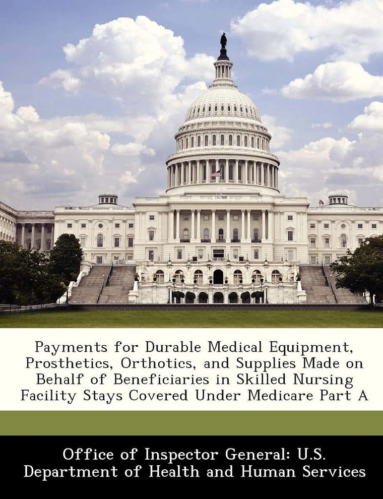 Payments for Durable Medical Equipment, Prosthetics, Orthotics, and Supplies Made on Behalf of Beneficiaries in Skilled Nursing Facility Stays Covered Under Medicare Part A