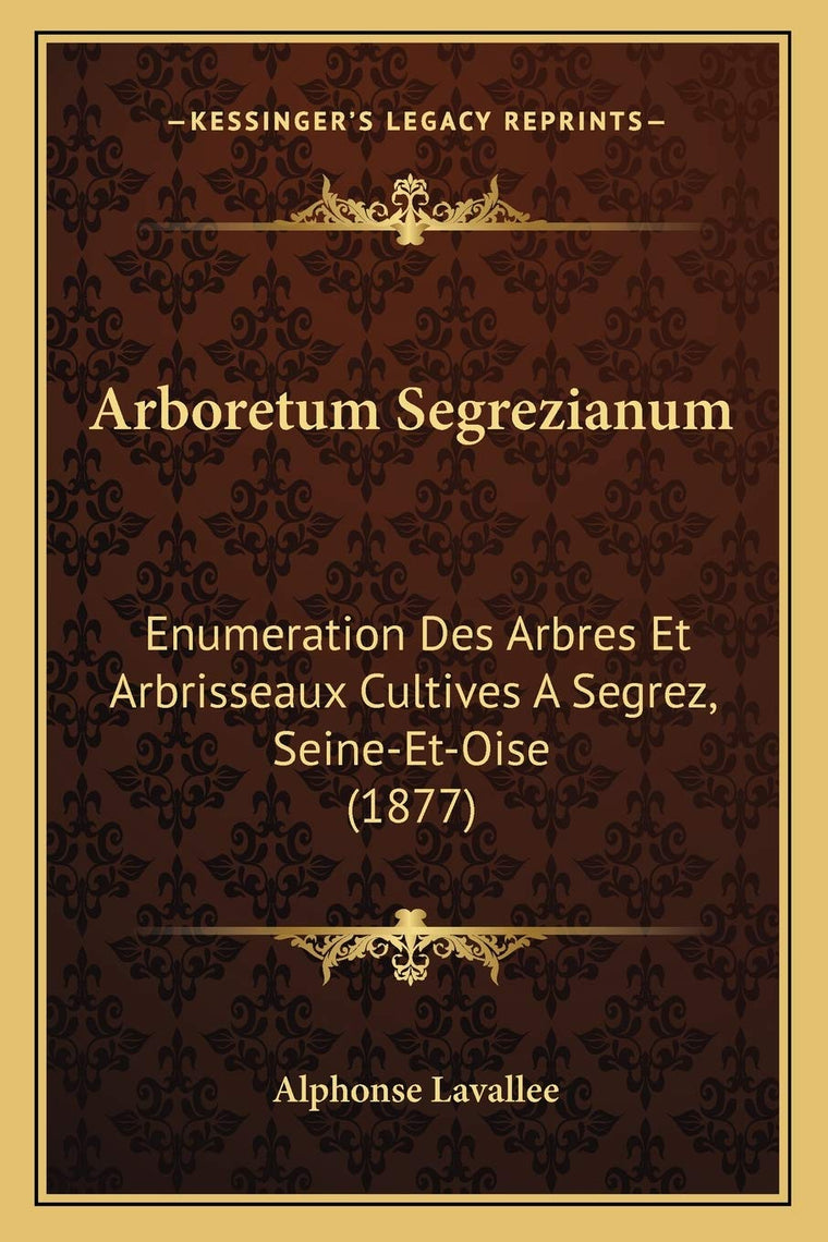 Arboretum Segrezianum: Enumeration Des Arbres Et Arbrisseaux Cultives A Segrez, Seine-Et-Oise (1877) (French Edition)