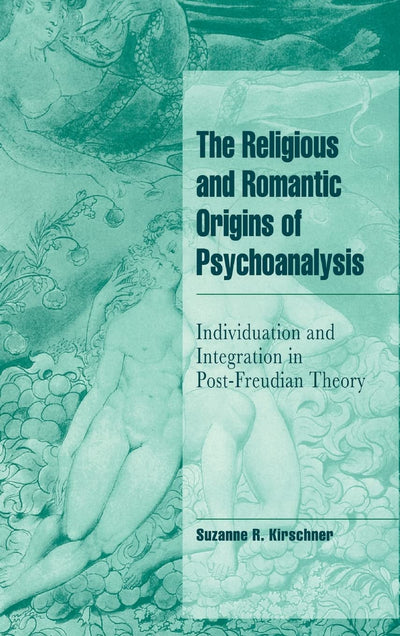 The Religious and Romantic Origins of Psychoanalysis: Individuation and Integration in Post-Freudian Theory (Cambridge Cultural Social Studies)