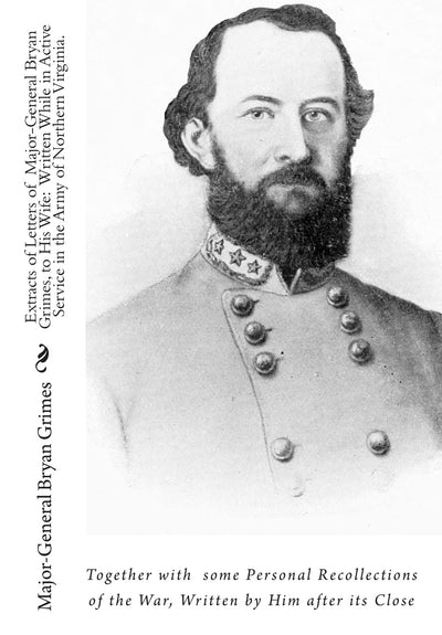 Extracts of Letters of Major-General Bryan Grimes, to His Wife: Written While in Active Service in the Army of Northern Virginia.: Together with ... of the War, Written by Him after its Close