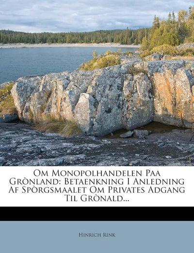 Om Monopolhandelen Paa Grnland: Betaenkning I Anledning AF Sprgsmaalet Om Privates Adgang Til Grnald...
