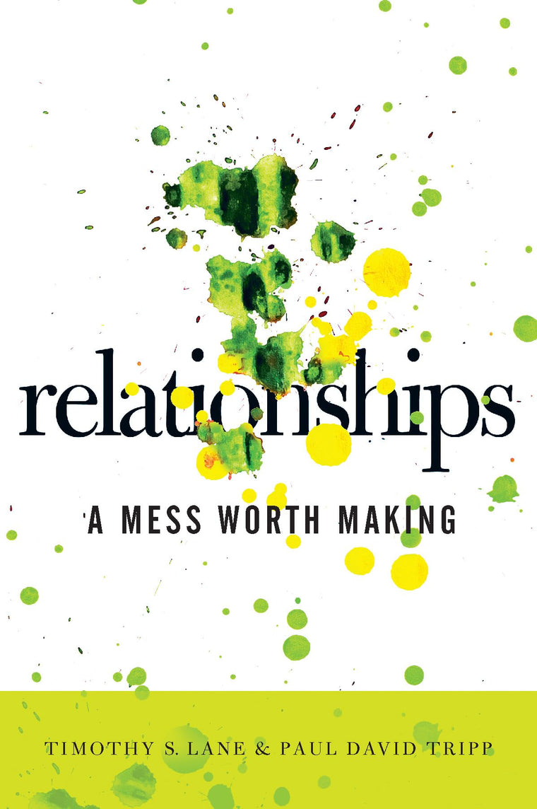 Relationships: A Mess Worth Making by Paul David Tripp