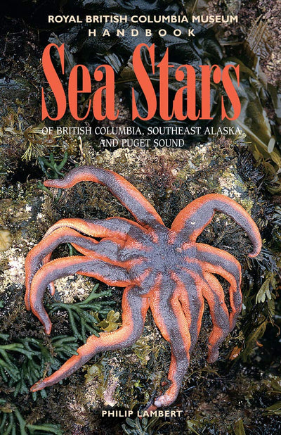 Sea Stars of British Columbia, Southeast Alaska and Puget Sound (Royal BC Museum Handbook)