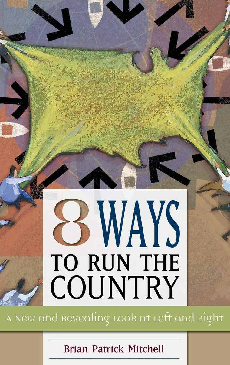 Eight Ways to Run the Country: A New and Revealing Look at Left and Right