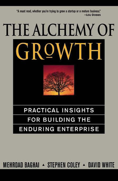 The Alchemy of Growth: Practical Insights for Building the Enduring Enterprise
