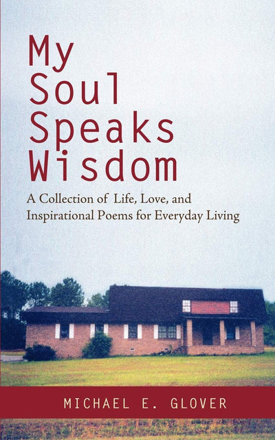 My Soul Speaks Wisdom: A Collection of Life, Love, and Inspirational Poems for Everyday Living