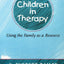 Children in Therapy: Using the Family as a Resource