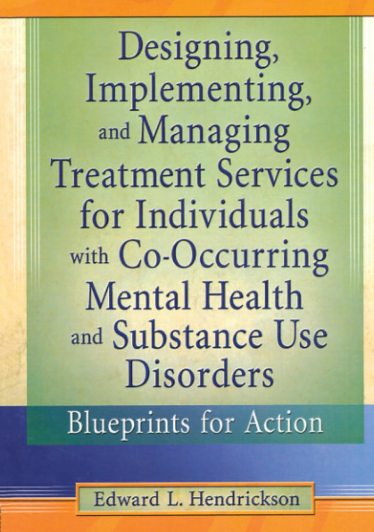 Designing, Implementing, and Managing Treatment Services for Individuals with Co-Occurring Mental Health and Substance Use Disorders (Haworth Addictions Treatment)