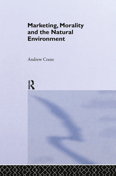 Marketing, Morality and the Natural Environment (Routledge Advances in Management and Business Studies)