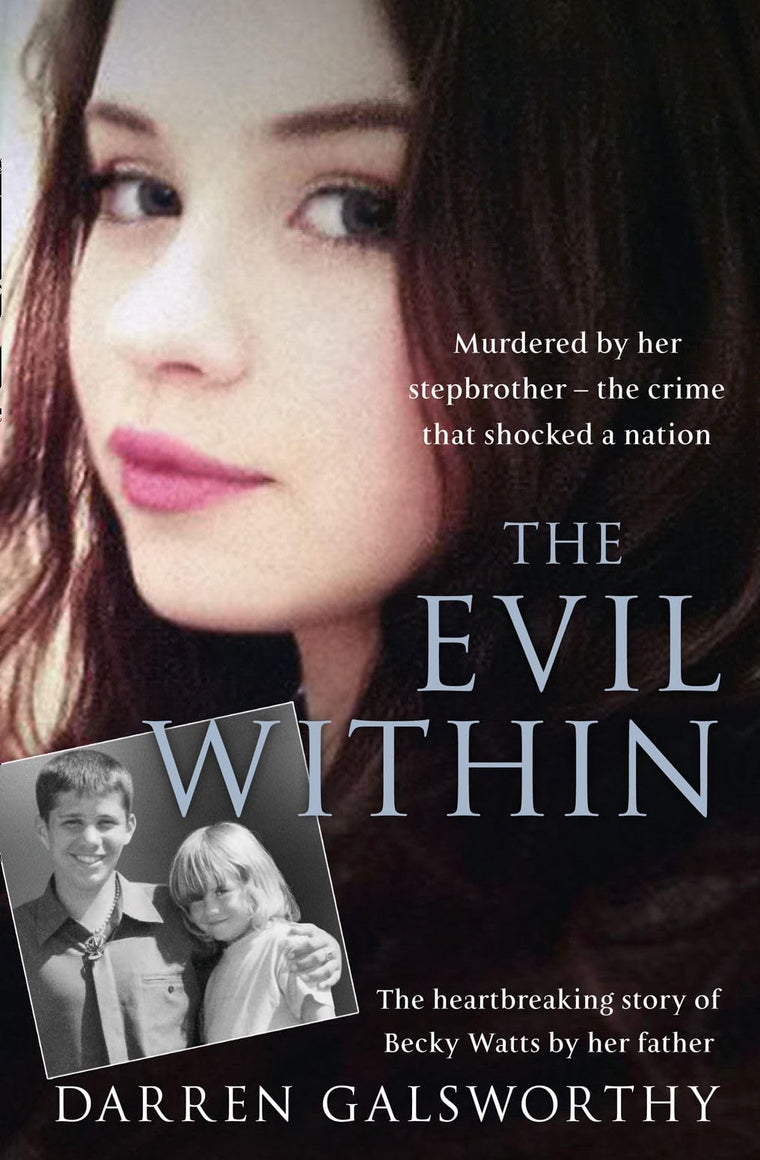 The Evil Within: Murdered by her stepbrother - the crime that shocked a nation. The heartbreaking story of Becky Watts by her father