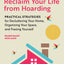 Reclaim Your Life from Hoarding: Practical Strategies for Decluttering Your Home, Organizing Your Space, and Freeing Yourself