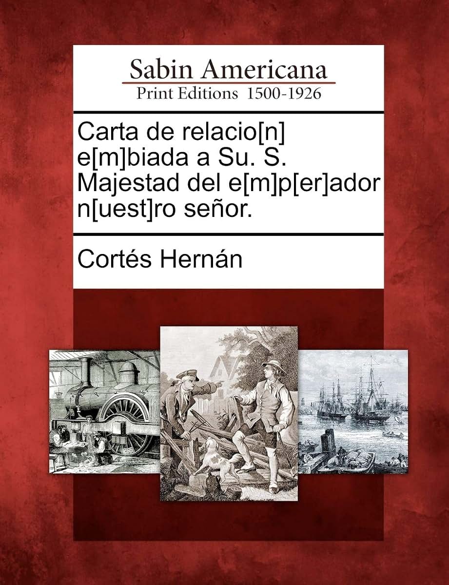 Carta de relacio[n] e[m]biada a Su. S. Majestad del e[m]p[er]ador n[uest]ro seor. (Spanish Edition)