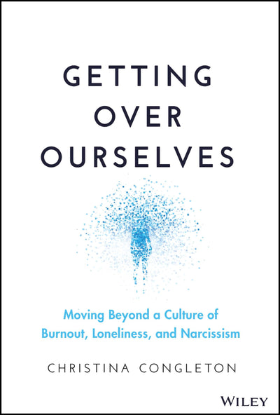 Getting Over Ourselves: Moving Beyond a Culture of Burnout, Loneliness, and Narcissism