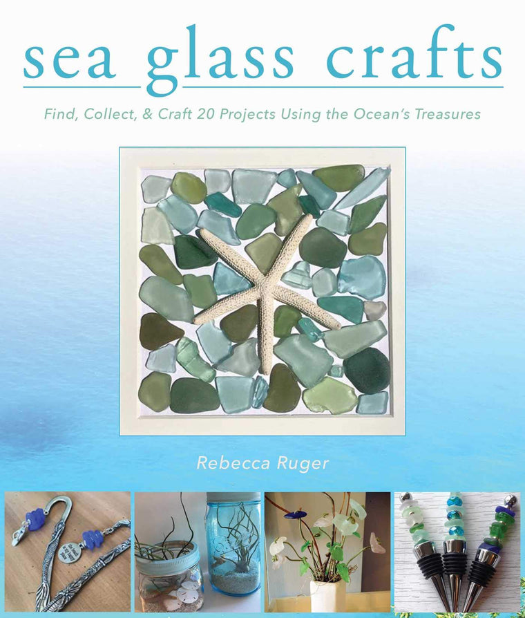 Sea Glass Crafts: Find, Collect, & Craft More Than 20 Projec