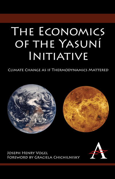 The Economics of the Yasuní Initiative: Climate Change as if Thermodynamics Mattered (Anthem Environmental Studies)