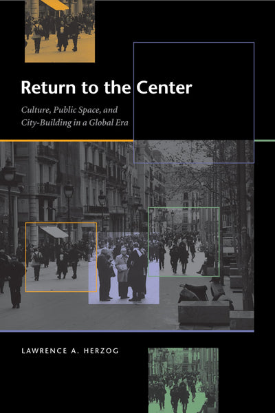 Return to the Center: Culture, Public Space, and City Building in a Global Era (Roger Fullington Series in Architecture)